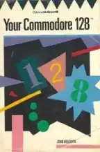 Your Commodore 128 : a guide to the Commodore 128 computer