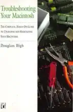 Troubleshooting your Macintosh : the complete, hands-on guide to upgrading and maintaining your Macintosh