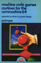 Machine code games routines for the Commodore 64 : essential routines for game design