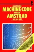 Mastering Machine Code On Your AMSTRAD CPC 464 664 6128